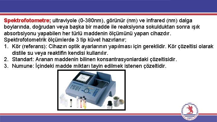 Spektrofotometre; ultraviyole (0 -380 nm), görünür (nm) ve infrared (nm) dalga boylarında, doğrudan veya