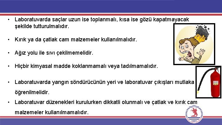  • Laboratuvarda saçlar uzun ise toplanmalı, kısa ise gözü kapatmayacak şekilde tutturulmalıdır. •