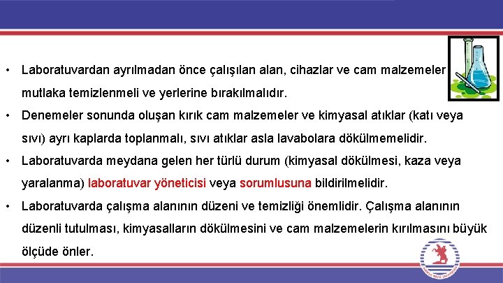  • Laboratuvardan ayrılmadan önce çalışılan alan, cihazlar ve cam malzemeler mutlaka temizlenmeli ve