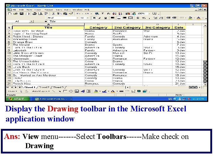 Display the Drawing toolbar in the Microsoft Excel application window Ans: View menu-------Select Toolbars------Make