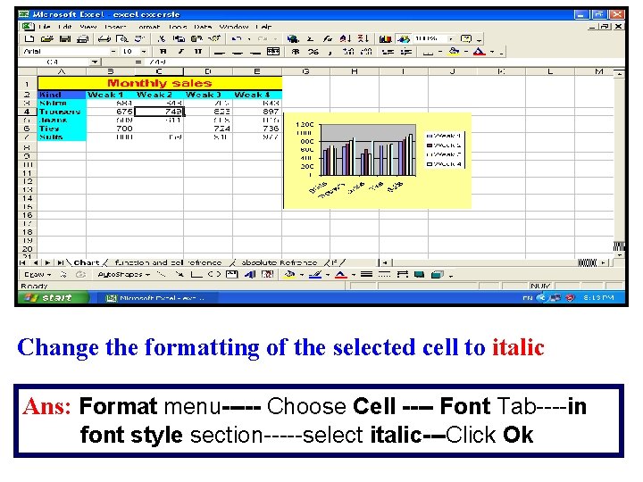 Change the formatting of the selected cell to italic Ans: Format menu----- Choose Cell