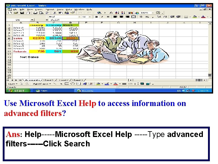 Use Microsoft Excel Help to access information on advanced filters? Ans: Help-----Microsoft Excel Help