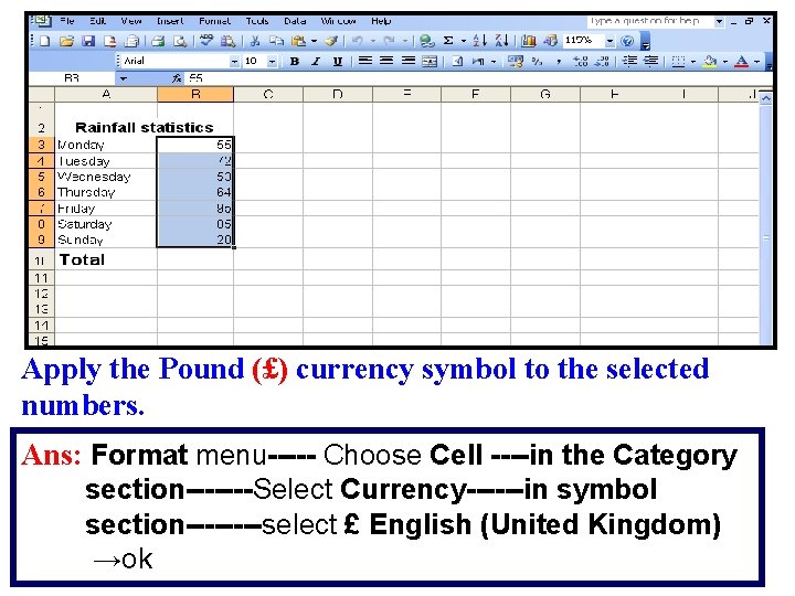 Apply the Pound (£) currency symbol to the selected numbers. Ans: Format menu----- Choose
