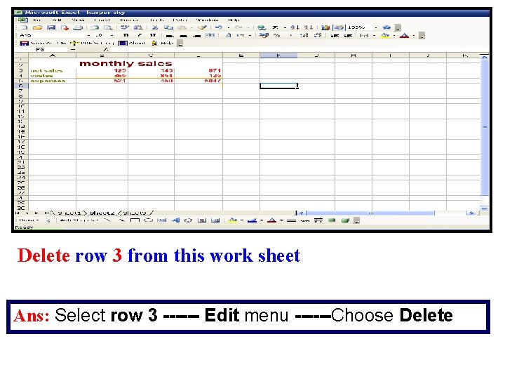 Delete row 3 from this work sheet Ans: Select row 3 ------ Edit menu