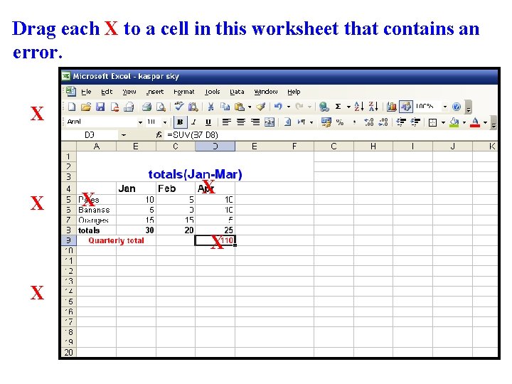 Drag each X to a cell in this worksheet that contains an error. X
