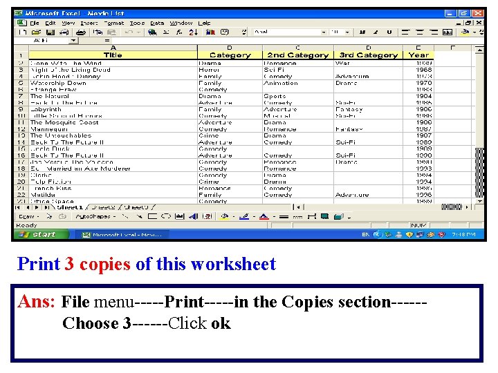 Print 3 copies of this worksheet Ans: File menu-----Print-----in the Copies section-----Choose 3 ------Click