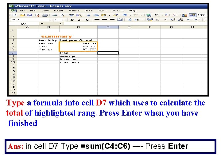 Type a formula into cell D 7 which uses to calculate the total of