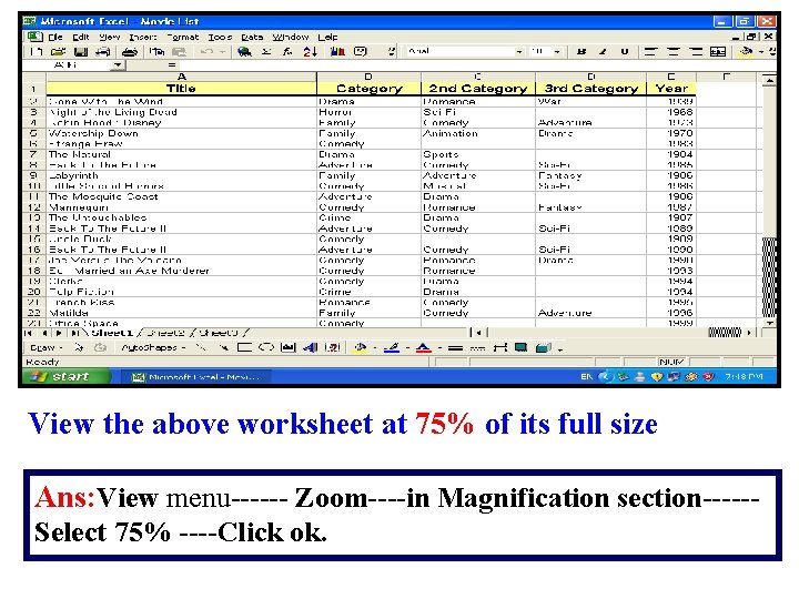 View the above worksheet at 75% of its full size Ans: View menu------ Zoom----in