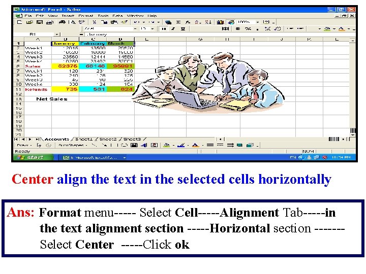 Center align the text in the selected cells horizontally Ans: Format menu----- Select Cell-----Alignment