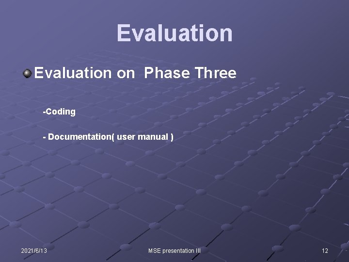 Evaluation on Phase Three -Coding - Documentation( user manual ) 2021/6/13 MSE presentation III Evaluation on Phase Three -Coding - Documentation( user manual ) 2021/6/13 MSE presentation III