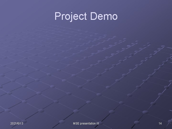 Project Demo 2021/6/13 MSE presentation III 14 Project Demo 2021/6/13 MSE presentation III 14