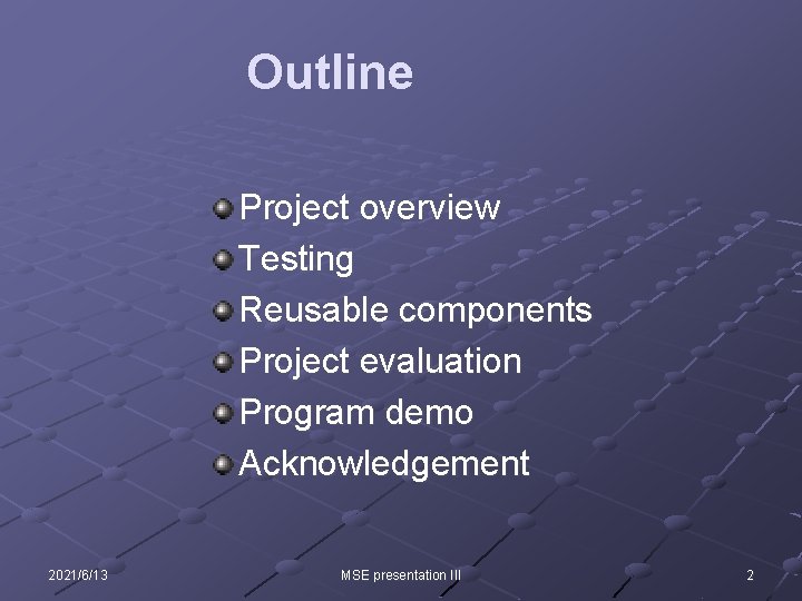 Outline Project overview Testing Reusable components Project evaluation Program demo Acknowledgement 2021/6/13 MSE presentation Outline Project overview Testing Reusable components Project evaluation Program demo Acknowledgement 2021/6/13 MSE presentation