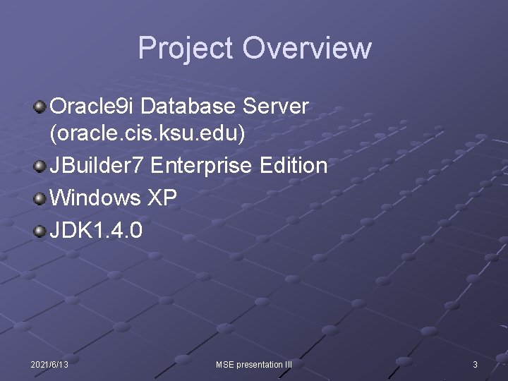 Project Overview Oracle 9 i Database Server (oracle. cis. ksu. edu) JBuilder 7 Enterprise Project Overview Oracle 9 i Database Server (oracle. cis. ksu. edu) JBuilder 7 Enterprise