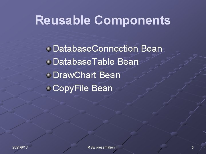 Reusable Components Database. Connection Bean Database. Table Bean Draw. Chart Bean Copy. File Bean Reusable Components Database. Connection Bean Database. Table Bean Draw. Chart Bean Copy. File Bean