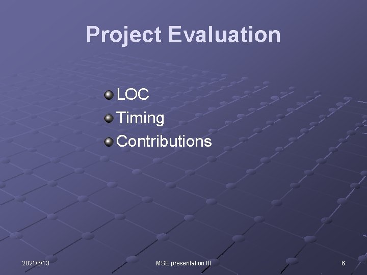 Project Evaluation LOC Timing Contributions 2021/6/13 MSE presentation III 6 Project Evaluation LOC Timing Contributions 2021/6/13 MSE presentation III 6