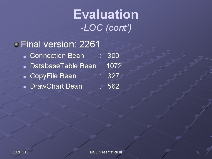 Evaluation -LOC (cont’) Final version: 2261 n n 2021/6/13 Connection Bean Database. Table Bean Evaluation -LOC (cont’) Final version: 2261 n n 2021/6/13 Connection Bean Database. Table Bean