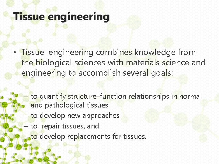 Tissue engineering • Tissue engineering combines knowledge from the biological sciences with materials science