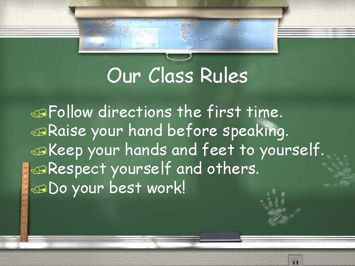 Our Class Rules /Follow directions the first time. /Raise your hand before speaking. /Keep