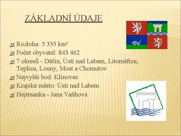 ZÁKLADNÍ ÚDAJE Rozloha: 5 335 km² Počet obyvatel: 843 462 7 okresů - Děčín,