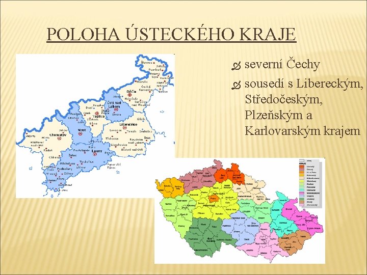 POLOHA ÚSTECKÉHO KRAJE severní Čechy sousedí s Libereckým, Středočeským, Plzeňským a Karlovarským krajem 