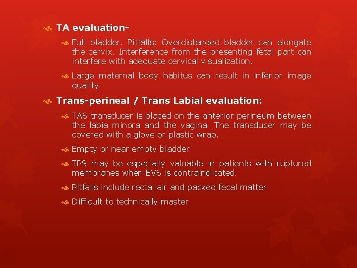  TA evaluation Full bladder. Pitfalls: Overdistended bladder can elongate the cervix. Interference from