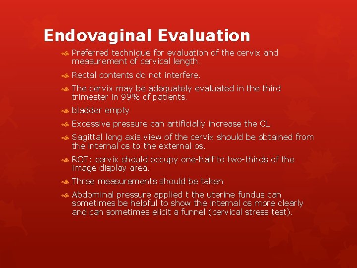 Endovaginal Evaluation Preferred technique for evaluation of the cervix and measurement of cervical length.