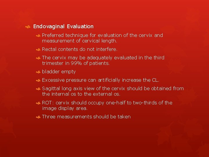  Endovaginal Evaluation Preferred technique for evaluation of the cervix and measurement of cervical