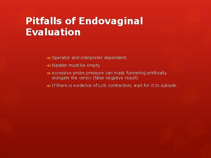 Pitfalls of Endovaginal Evaluation Operator and interpreter dependent. bladder must be empty excessive probe