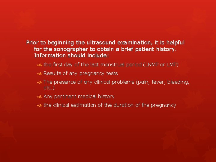 Prior to beginning the ultrasound examination, it is helpful for the sonographer to obtain