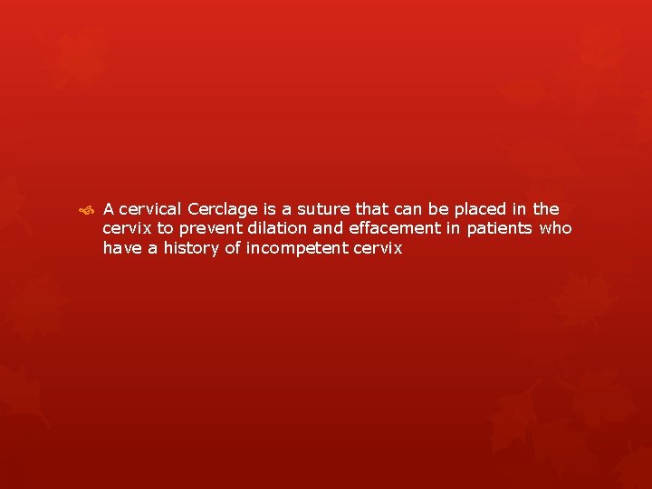  A cervical Cerclage is a suture that can be placed in the cervix