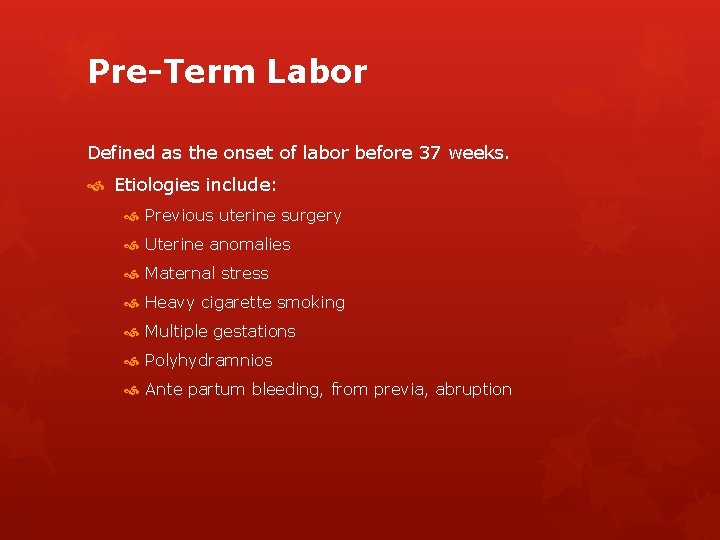 Pre-Term Labor Defined as the onset of labor before 37 weeks. Etiologies include: Previous