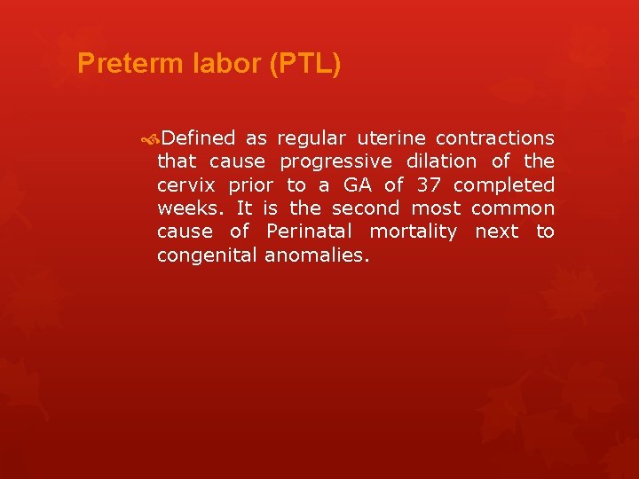 Preterm labor (PTL) Defined as regular uterine contractions that cause progressive dilation of the
