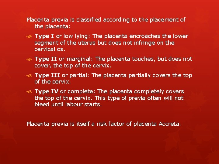 Placenta previa is classified according to the placement of the placenta: Type I or