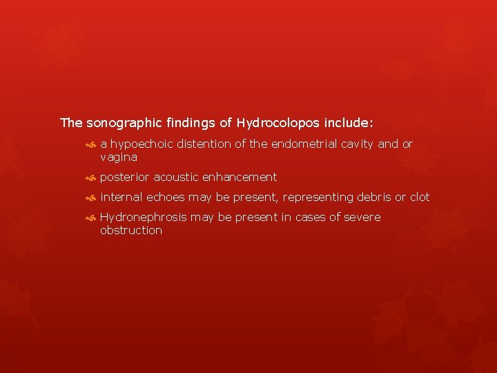 The sonographic findings of Hydrocolopos include: a hypoechoic distention of the endometrial cavity and