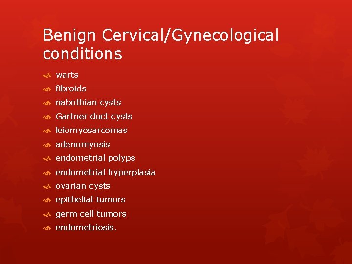 Benign Cervical/Gynecological conditions warts fibroids nabothian cysts Gartner duct cysts leiomyosarcomas adenomyosis endometrial polyps