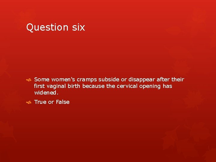 Question six Some women's cramps subside or disappear after their first vaginal birth because