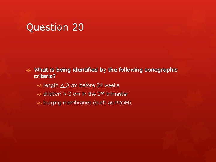 Question 20 What is being identified by the following sonographic criteria? length < 3