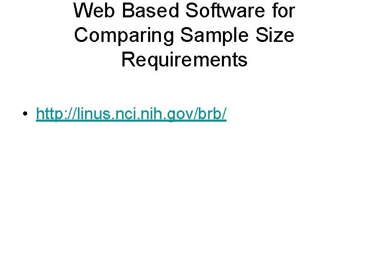 Web Based Software for Comparing Sample Size Requirements • http: //linus. nci. nih. gov/brb/