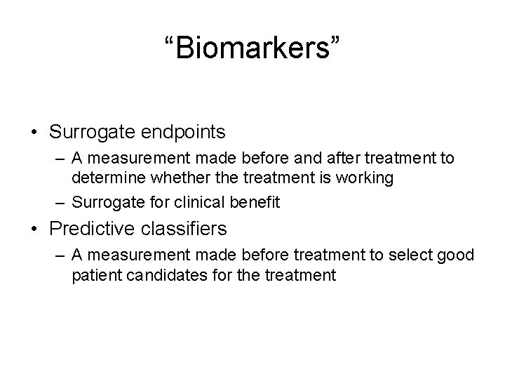 “Biomarkers” • Surrogate endpoints – A measurement made before and after treatment to determine
