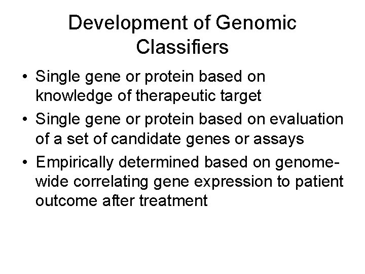 Development of Genomic Classifiers • Single gene or protein based on knowledge of therapeutic