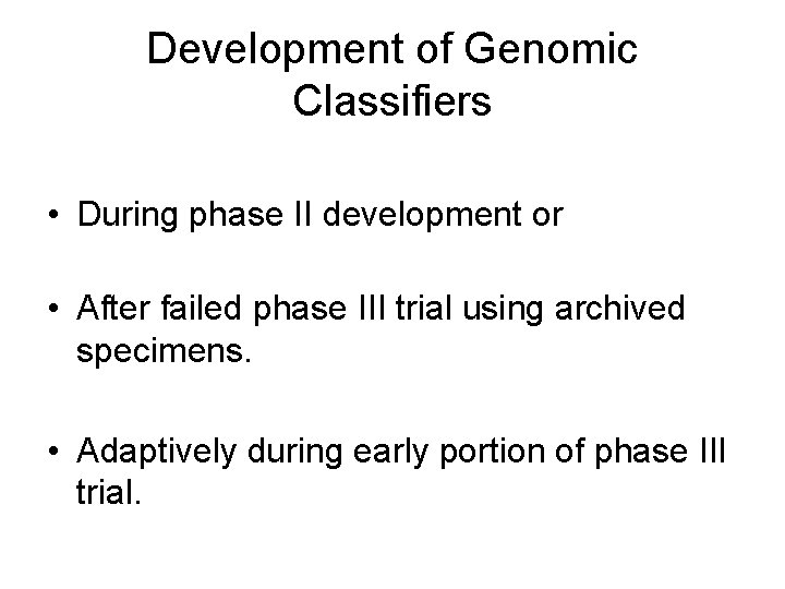 Development of Genomic Classifiers • During phase II development or • After failed phase