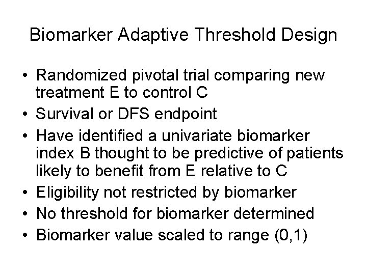 Biomarker Adaptive Threshold Design • Randomized pivotal trial comparing new treatment E to control