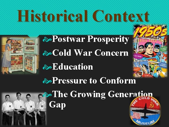 Historical Context Postwar Prosperity Cold War Concern Education Pressure to Conform The Growing Generation