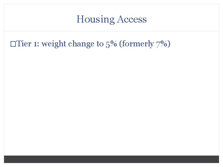 Housing Access �Tier 1: weight change to 5% (formerly 7%) 