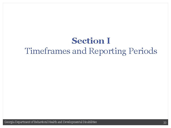 Section I Timeframes and Reporting Periods Georgia Department of Behavioral Health and Developmental Disabilities