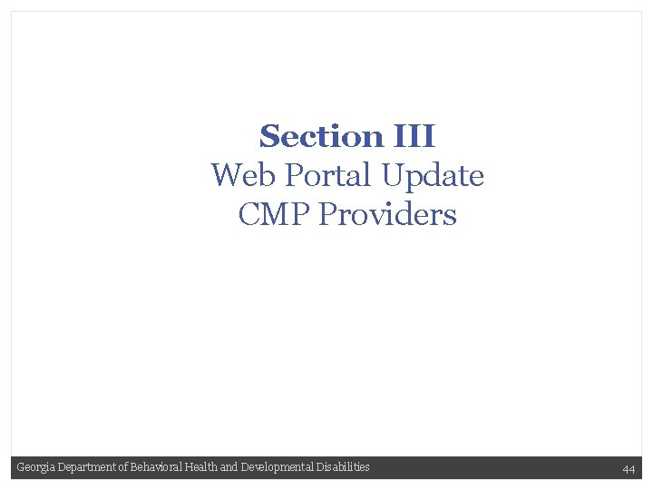 Section III Web Portal Update CMP Providers Georgia Department of Behavioral Health and Developmental