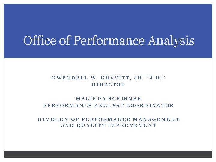 Office of Performance Analysis GWENDELL W. GRAVITT, JR. “J. R. ” DIRECTOR MELINDA SCRIBNER