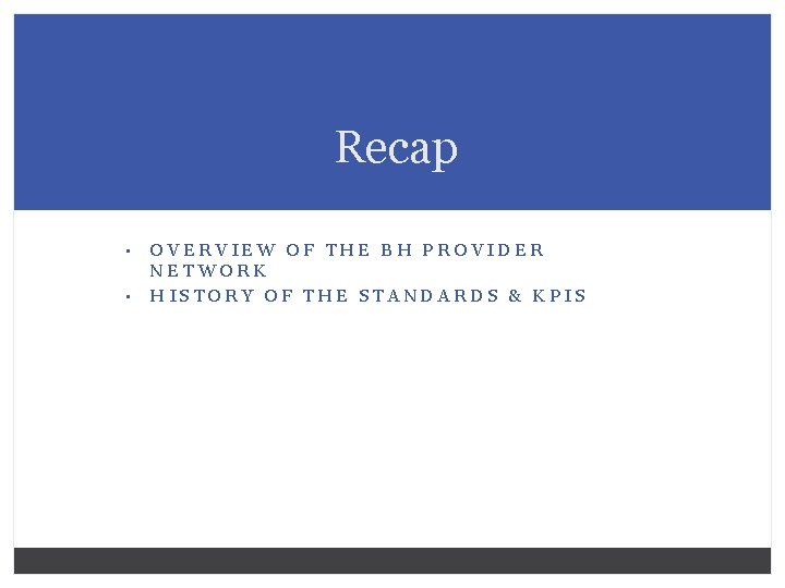 Recap • • OVERVIEW OF THE BH PROVIDER NETWORK HISTORY OF THE STANDARDS &
