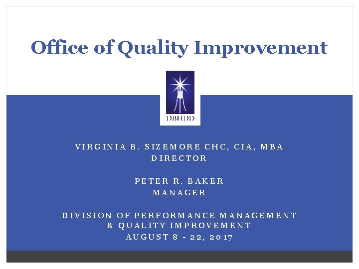 Office of Quality Improvement VIRGINIA B. SIZEMORE CHC, CIA, MBA DIRECTOR PETER R. BAKER