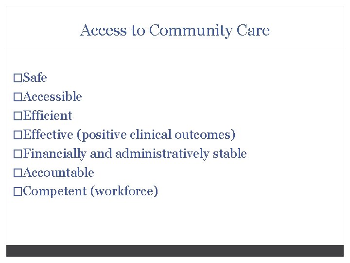 Access to Community Care �Safe �Accessible �Efficient �Effective (positive clinical outcomes) �Financially and administratively